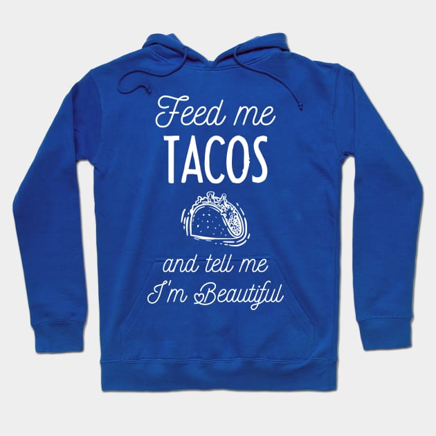 feed me tacos and tell me i'm beautiful Hoodie by artdise